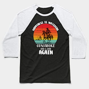 Happiness Is Watching Gunsmoke Over And Over Again Baseball T-Shirt